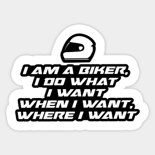 I am a biker, i do what i want when i want where i want - Inspirational Quote for Bikers Motorcycles lovers Sticker